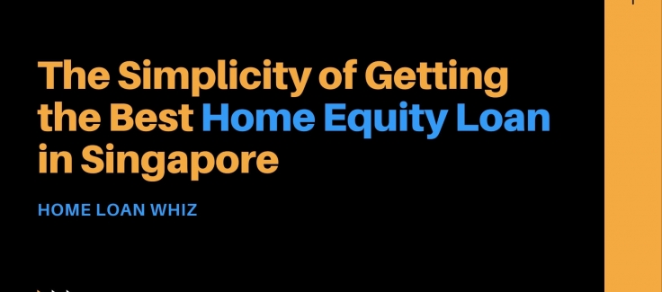 The Simplicity Of Getting The Best Home Equity Loan In Singapore