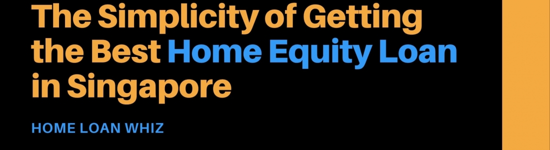 The Simplicity Of Getting The Best Home Equity Loan In Singapore | Home ...